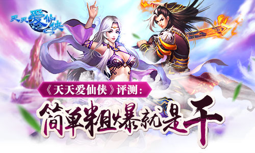 《天天爱仙侠》评测：简单粗暴就是干！